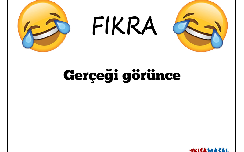 Gerçeği görünce