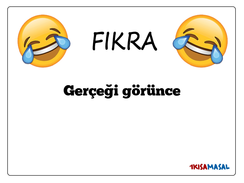 Gerçeği görünce